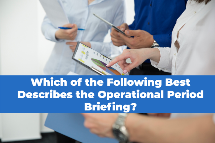 Which of the Following Best Describes the Operational Period Briefing?